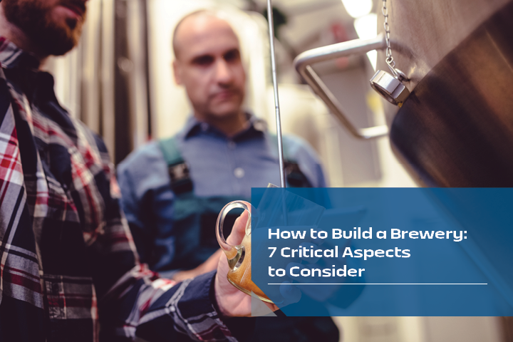 How to Build a Brewery- 7 Critical Aspects to Consider